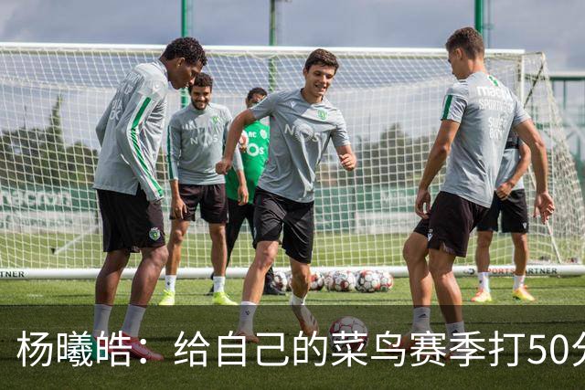 杨曦皓：给自己的菜鸟赛季打50分 未来想在国家队站稳脚跟